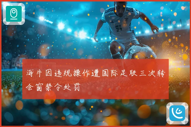 海牛因违规操作遭国际足联三次转会窗禁令处罚