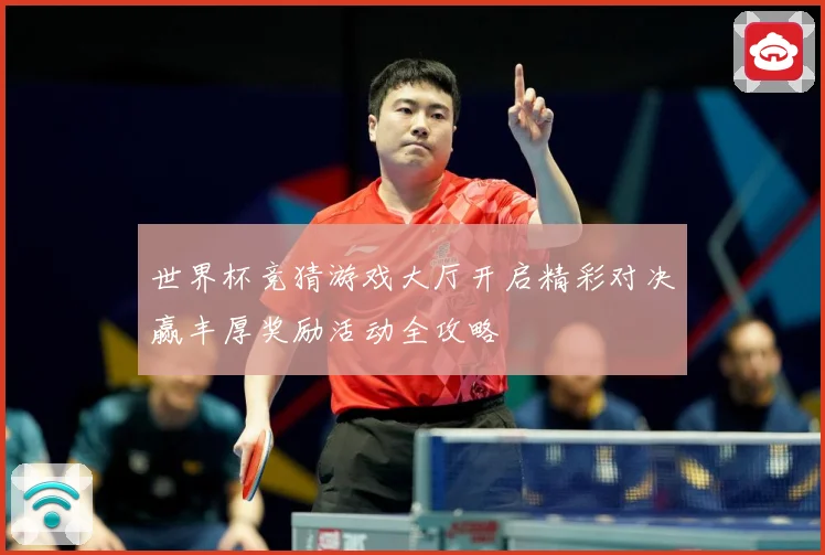 世界杯竞猜游戏大厅开启精彩对决赢丰厚奖励活动全攻略