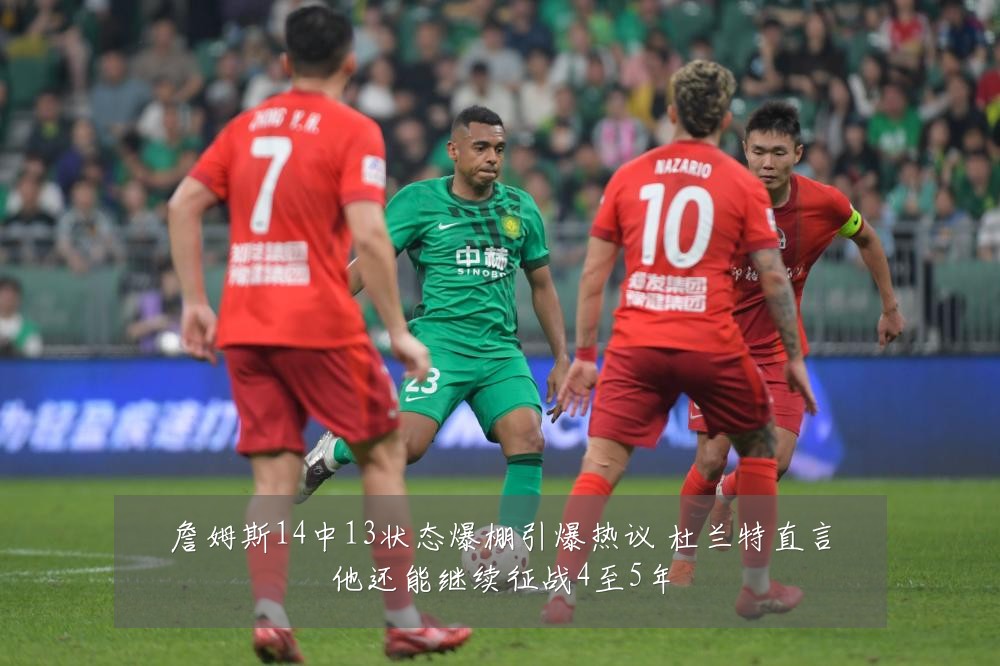 詹姆斯14中13状态爆棚引爆热议 杜兰特直言他还能继续征战4至5年